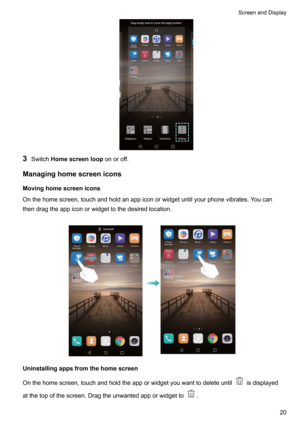 Page 263Switch Homescreenloop onoroff.
Managinghomescreenicons
Movinghomescreenicons Onthehomescreen,touchandholdanappiconorwidgetuntilyourphonevibrates.Youcan
thendragtheappiconorwidgettothedesiredlocation.

Uninstallingappsfromthehomescreen
Onthehomescreen,touchandholdtheapporwidgetyouwanttodeleteuntil
isdisplayed
atthetopofthescreen.Dragtheunwantedapporwidgetto
.

ScreenandDisplay20   