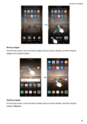 Page 31Movingwidgets
Onthehomescreen,touchandholdawidgetuntilyourphonevibrates,andthendragthe widgettothedesiredlocation.

Deletingwidgets
Onthehomescreen,touchandholdawidgetuntilyourphonevibrates,andthendragthe widgetto Remove.

ScreenandDisplay25   