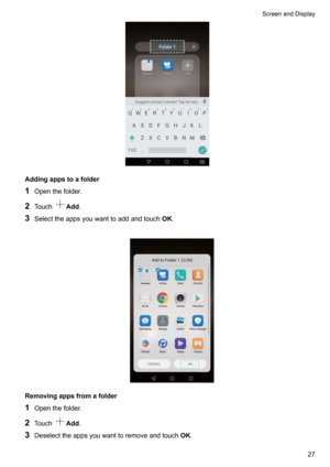 Page 33Addingappstoafolder
1 Openthefolder.
2 Touch
Add .
3 Selecttheappsyouwanttoaddandtouch OK.

Removingappsfromafolder
1 Openthefolder.
2 Touch
Add .
3 Deselecttheappsyouwanttoremoveandtouch OK.
ScreenandDisplay27     