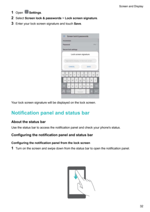 Page 381OpenSettings .
2 Select Screenlock&passwords !Lockscreensignature .
3 Enteryourlockscreensignatureandtouch Save.

Yourlockscreensignaturewillbedisplayedonthelockscreen.
Notificationpanelandstatusbar Aboutthestatusbar
Usethestatusbartoaccessthenotificationpanelandcheckyourphone'sstatus.
Configuringthenotificationpanelandstatusbar
Configuringthenotificationpanelfromthelockscreen
1...