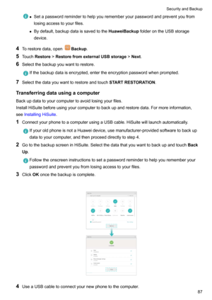 Page 93zSetapasswordremindertohelpyourememberyourpasswordandpreventyoufrom
losingaccesstoyourfiles.
z Bydefault,backupdataissavedtothe HuaweiBackupfolderontheUSBstorage
device.
4 Torestoredata,openBackup .
5 Touch Restore !RestorefromexternalUSBstorage !Next .
6 Selectthebackupyouwanttorestore.
Ifthebackupdataisencrypted,entertheencryptionpasswordwhenprompted.
7 Selectthedatayouwanttorestoreandtouch STARTRESTORATION....