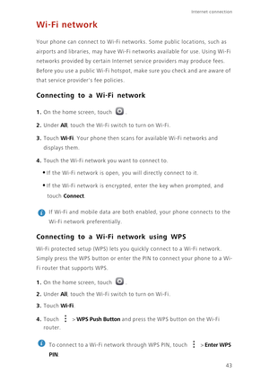 Page 4743
Internet connection 
Wi-Fi network
Your phone can connect to Wi-Fi networks. Some public locations, such as 
airports and libraries, may have Wi-Fi networks available for use. Using Wi-Fi 
networks provided by certain Internet service providers may produce fees. 
Before you use a public Wi-Fi hotspot, make sure you check and are aware of 
that service providers fee policies. 
Connecting to a Wi-Fi network
1. On the home screen, touch .
2. Under All, touch the Wi-Fi switch to turn on Wi-Fi.
3. Touch...