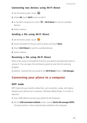 Page 5349
Sharing data 
Connecting two devices using Wi-Fi Direct
1. On the home screen, touch .
2. Under All, touch Wi-Fi to turn on Wi-Fi.
3. In the Wi-Fi network list, touch  > Wi-Fi direct to scan for available 
devices. 
4. Select a device.
Sending a file using Wi-Fi Direct
1. On the home screen, touch .
2. Touch and hold the file you want to send, and touch Share. 
3. Touch Wi-Fi Direct to scan for available devices. 
4. Select a device. 
Receiving a file using Wi-Fi Direct
When a file comes in through...