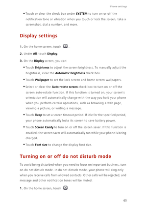 Page 6965
Phone settings 
•Touch or clear the check box under SYSTEM to turn on or off the 
notification tone or vibration when you touch or lock the screen, take a 
screenshot, dial a number, and more.
Display settings
1. On the home screen, touch .
2. Under All, touch Display. 
3. On the Display screen, you can: 
•Touch Brightness to adjust the screen brightness. To manually adjust the 
brightness, clear the 
Automatic brightness check box.
•Touch Wallpaper to set the lock screen and home screen wallpapers....