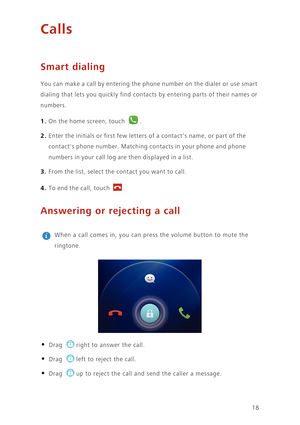 Page 2218
Calls
Smart dialing
You can make a call by entering the phone number on the dialer or use smart 
dialing that lets you quickly find contacts by entering parts of their names or 
numbers.
1. On the home screen, touch .
2. Enter the initials or first few letters of a contacts name, or part of the 
contacts phone number. Matching contacts in your phone and phone 
numbers in your call log are then displayed in a list.
3. From the list, select the contact you want to call.
4. To end the call, touch ....