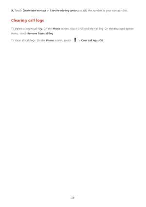 Page 3228
3. Touch Create new contact or Save to existing contact to add the number to your contacts list.
Clearing call logs
To delete a single call log: On the Phone screen, touch and hold the call log. On the displayed option 
menu, touch 
Remove from call log.
To clear all call logs: On the Phone screen, touch  > Clear call log > OK. 