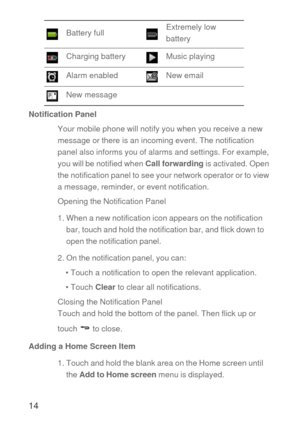 Page 1514
Notification Panel
Your mobile phone will notify you when you receive a new 
message or there is an incoming event. The notification 
panel also informs you of alarms and settings. For example, 
you will be notified when Call forwarding is activated. Open 
the notification panel to see your network operator or to view 
a message, reminder, or event notification.
Opening the Notification Panel
1. When a new notification icon appears on the notification 
bar, touch and hold the notification bar, and...