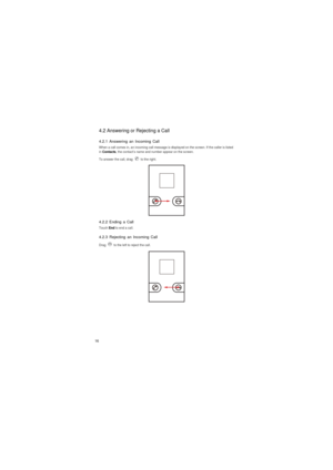 Page 1716
4.2 Answering or Rejecting a Call
4.2.1 Answering an Incoming Call
When a call comes in, an incoming call message is displayed on the screen. If the caller is listed 
in Contacts, the contact’s name and number appear on the screen.
To answer the call, drag   to the right.
4.2.2 Ending a Call
Touch End to end a call.
4.2.3 Rejecting an Incoming Call
Drag   to the left to reject the call. 