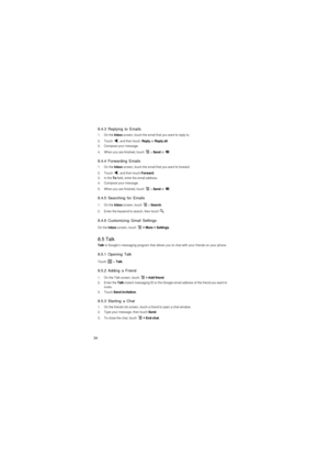 Page 3534
8.4.3 Replying to Emails
1. On the Inbox screen, touch the email that you want to reply to.
2. Touch , and then touch Reply or Reply all.3. Compose your message.
4.  When you are finished, touch  > Send or .
8.4.4 Forwarding Emails
1. On the Inbox screen, touch the email that you want to forward.
2. Touch , and then touch Forward.3. In the To field, enter the email address.4. Compose your message.
5.  When you are finished, touch  > Send or .
8.4.5 Searching for Emails
1. On the Inbox screen, touch  >...