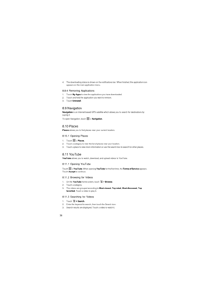 Page 3938
4.  The downloading status is shown on the notifications bar. When finished, the application icon 
appears on the main application menu. 
8.8.4 Removing Applications
1. Touch My Apps to view the applications you have downloaded.2.  Touch and hold the application you want to remove.3. Touch Uninstall.
8.9 NavigationNavigation is an Internet-based GPS satellite which allows you to search for destinations by 
saying it.
To open Navigation, touch  > Navigation.
8.10 Places
Places allows you to find...