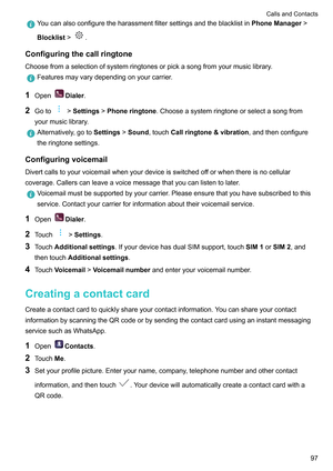 Page 103Youcanalsoconfiguretheharassmentfiltersettingsandtheblacklistin
PhoneManager !
Blocklist! .
Configuringthecallringtone
Choosefromaselectionofsystemringtonesorpickasongfromyourmusiclibrary
 .Featuresmayvarydependingonyourcarrier.
1 Open Dialer
.
2 Goto !
Settings!Phoneringtone .Chooseasystemringtoneorselectasongfrom
yourmusiclibrary
 . Alternatively,gotoSettings!Sound
,touchCallringtone&vibration,andthenconfigure...