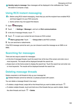 Page 114Quicklyreplytomessage:Newmessageswillbedisplayedinthenotificationbar
.Touch
thebuttontocomposeareply.
UsingRCSinstantmessaging z
BeforeusingRCSinstantmessaging,checkthatyouandtherecipienthaveenabledRCS
andhaveloggedintoyourRCSaccounts.
z Somecarriersmaynotsupportthisfeature.
1 Open Messaging.
2 T

ouch !Settings!Message+,andturnonRichcommunications.
3 Inthelistofmessagethreads,touch .
4 T

ouch...