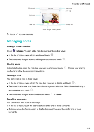 Page 1243
Touch tosavethenote.
Managingnotes
Addinganotetofavorites
Open Notepad.Y

oucanaddanotetoyourfavoritesintwoways:
z Inthelistofnotes,swipeleftonanoteandtouch .
z T

ouchthenotethatyouwanttoaddtoyourfavoritesandtouch .
Sharinganote
Inthelistofnotes,openthenotethatyouwanttoshareandtouch .Chooseyoursharing
methodandfollowtheonscreeninstructions.
Deletinganote
Y

oucandeleteanoteinthreeways:
z...