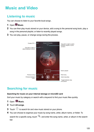 Page 126MusicandVideo
Listeningtomusic
Y
oucanchoosetolistentoyourfavoritelocalsongs.
1 Open Music.
2 Y

oucanthenplaymusicstoredonyourdevice,addasongtothepersonalsongbook,playa
songinthepersonalplaylist,orlistentorecentlyplayedsongs.
3 Youcanplay,pause,orchangesongsduringtheprocess.
 Searchingformusic
SearchingformusiconyourinternalstorageormicroSDcard
Sortyourmusicbycategoryorsearchwithakeywordtofindyourmusicfilesquickly

.
1 Open...