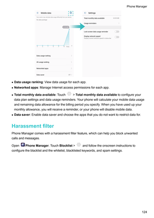 Page 130z
Datausageranking:V iewdatausageforeachapp.
z Networkedapps :ManageInternetaccesspermissionsforeachapp.
z Totalmonthlydataavailable :Touch !T
otalmonthlydataavailable
toconfigureyour
dataplansettingsanddatausagereminders.Yourphonewillcalculateyourmobiledatausage
andremainingdataallowanceforthebillingperiodyouspecify.Whenyouhaveusedupyour
monthlyallowance,youwillreceiveareminder,oryourphonewilldisablemobiledata.
z Datasaver...