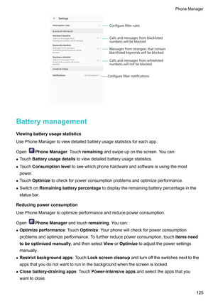 Page 131Batterymanagement
V iewingbatteryusagestatistics
UsePhoneManagertoviewdetailedbatteryusagestatisticsforeachapp.
Open PhoneManager.T

ouchremainingandswipeuponthescreen.Youcan:
z TouchBatteryusagedetails toviewdetailedbatteryusagestatistics.
z TouchConsumptionlevel toseewhichphonehardwareandsoftwareisusingthemost
power.
z TouchOptimizetocheckforpowerconsumptionproblemsandoptimizeperformance.
z...