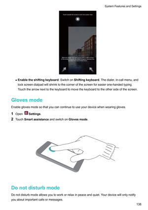 Page 144z
Enabletheshiftingkeyboard :SwitchonShiftingkeyboard.Thedialer ,in-callmenu,and
lockscreendialpadwillshrinktothecornerofthescreenforeasierone-handedtyping.
Touchthearrownexttothekeyboardtomovethekeyboardtotheothersideofthescreen.
Glovesmode Enableglovesmodesothatyoucancontinuetouseyourdevicewhenwearinggloves.
1 Open Settings.
2 T

ouchSmartassistance andswitchonGlovesmode.
 Donotdisturbmode...