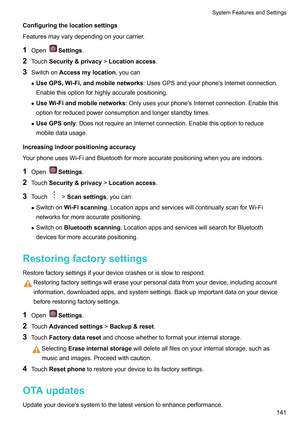 Page 147Configuringthelocationsettings
Featuresmayvarydependingonyourcarrier
.
1 Open Settings.
2 T

ouchSecurity&privacy !Locationaccess .
3 SwitchonAccessmylocation,youcan
z UseGPS,Wi-Fi,andmobilenetworks :UsesGPSandyourphone'sInternetconnection.
Enablethisoptionforhighlyaccuratepositioning.
z UseWi-Fiandmobilenetworks :Onlyusesyourphone'sInternetconnection.Enablethis
optionforreducedpowerconsumptionandlongerstandbytimes.
z UseGPSonly...