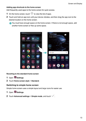 Page 19Addingappshortcutstothehomescreen
Addfrequentlyusedappstothehomescreenforquickaccess.
1 Onthehomescreen,touch toviewthelistofapps.
2 T
ouchandholdanappiconuntilyourdevicevibrates,andthendragtheappicontothe
desiredlocationonthehomescreen. Youmusthaveenoughspaceonthehomescreen.Ifthereisnotenoughspace,add
anotherhomescreenorfreeupsomespace.
 Revertingtothestandardhomescreen
1 Open Settings.
2 T

ouchHomescreenstyle...