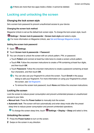 Page 26Iftherearemorethantwoappsinsideafolder,itcannotbedeleted.
Lockingandunlockingthescreen Changingthelockscreenstyle
Setascreenlockpasswordtopreventunauthorizedaccesstoyourdevice.
Changingthescreenlockmethod
MagazineUnlockissetasthedefaultlockscreenstyle.T
ochangethelockscreenstyle,touchSettings
!Screenlock&passwords!Screenlockstyle
andselectastyle.FormoreinformationonMagazineUnlock,see
SetandManageMagazineUnlock....