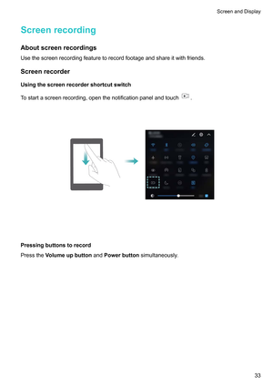 Page 39Screenrecording
Aboutscreenrecordings
Usethescreenrecordingfeaturetorecordfootageandshareitwithfriends.
Screenrecorder
Usingthescreenrecordershortcutswitch
T
ostartascreenrecording,openthenotificationpanelandtouch .
 Pressingbuttonstorecord
PresstheV

olumeupbutton andPowerbutton simultaneously.
 ScreenandDisplay
33   