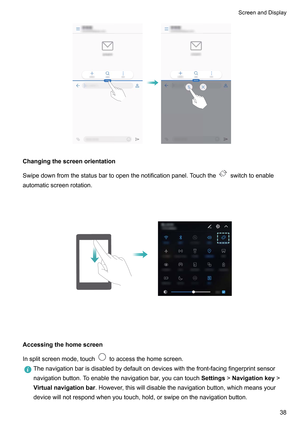 Page 44Changingthescreenorientation
Swipedownfromthestatusbartoopenthenotificationpanel.T
ouchthe switchtoenable
automaticscreenrotation.
 Accessingthehomescreen
Insplitscreenmode,touch
toaccessthehomescreen.
Thenavigationbarisdisabledbydefaultondeviceswiththefront-facingfingerprintsensor
navigationbutton.T

oenablethenavigationbar,youcantouch Settings!Navigationkey!
Virtualnavigationbar...