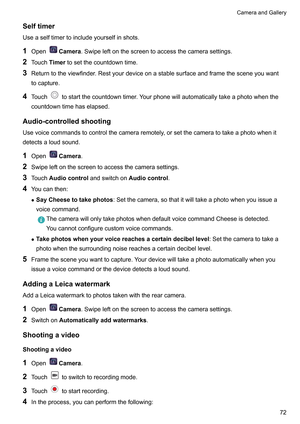 Page 78Selftimer
Useaselftimertoincludeyourselfinshots.
1 Open Camera
.Swipeleftonthescreentoaccessthecamerasettings.
2 T
ouchTimertosetthecountdowntime.
3 Returntotheviewfinder.Restyourdeviceonastablesurfaceandframethesceneyouwant
tocapture.
4 Touch tostartthecountdowntimer.Yourphonewillautomaticallytakeaphotowhenthe
countdowntimehaselapsed.
Audio-controlledshooting Usevoicecommandstocontrolthecameraremotely...