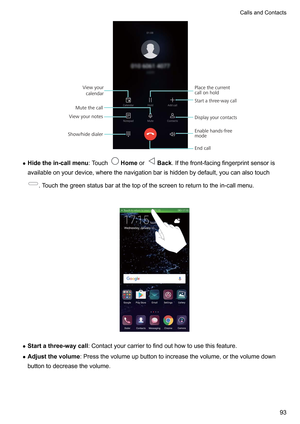 Page 99z
Hidethein-callmenu :T ouch Homeor Back
.Ifthefront-facingfingerprintsensoris
availableonyourdevice,wherethenavigationbarishiddenbydefault,youcanalsotouch .Touchthegreenstatusbaratthetopofthescreentoreturntothein-callmenu.
 z
Startathree-waycall:Contactyourcarriertofindouthowtousethisfeature.
z Adjustthevolume:Pressthevolumeupbuttontoincreasethevolume,orthevolumedown
buttontodecreasethevolume. CallsandContacts
93Mute the...