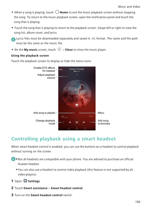 Page 107Music and Video  
100
• When a song is playing, touch Home to exit the music playback screen without stopping 
the song. To return to the music playback screen, open the notification panel and touch the 
song that is playing.
• Touch the song that is playing to return to the playback screen. Swipe left or right to view the 
song list, album cover, and lyrics.
 
Lyrics files must be downloaded separately and saved in .lrc format. The name and file path 
must be the same as the music file.
• On the My...