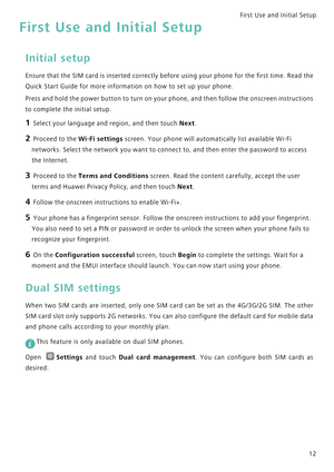 Page 19First Use and Initial Setup    
12
First Use and Initial Setup
Initial setup
Ensure that the SIM card is inserted correctly before using y o u r  p h o n e  f o r  t h e  f i r s t  t i m e .  R e a d  t h e             
Quick Start Guide for more information on how to set up your phone.
Press and hold the power button to turn on your phone, and then follow the onscr e e n  i n s t r u c t i o n s             
to complete the initial setup.
1 Select your language and region, and then touch Next.
2...