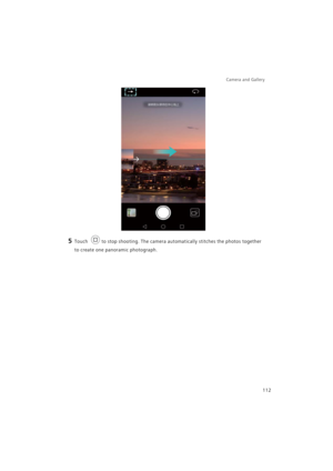 Page 119Camera and Gallery  
112
5 Touch to stop shooting. The camera automatically stitches the photos together 
to create one panoramic photograph. 