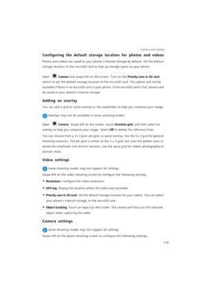 Page 126Camera and Gallery  
119
Configuring the default storage location for photos and videos
Photos and videos are saved to your phones internal storage by default. Set the default 
storage location to the microSD card to free up storage space on your phone.
Open Camera and swipe left on the screen. Turn on the Priority save in SD card 
switch to set the default storage location to the microSD card. This option will not be 
available if there is no microSD card in your phone. If the microSD card is full,...