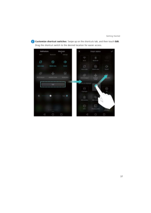 Page 44Getting Started 
37
 
Customize shortcut switches: Swipe up on the shortcuts tab, and then touch Edit. 
Drag the shortcut switch to the desired location for easier access. 