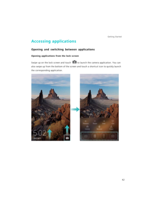 Page 49Getting Started 
42
Accessing applications
Opening and switching between applications
Opening applications from the lock screen
Swipe up on the lock screen and touch to launch the camera application. You can 
also swipe up from the bottom of the screen and touch a shortcut icon to quickly launch 
the corresponding application. 