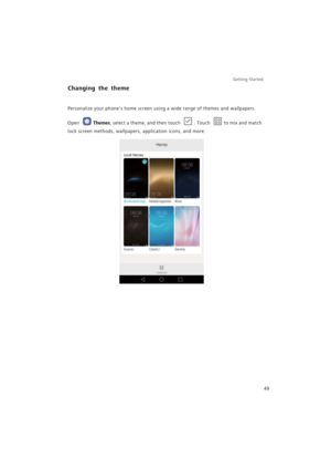 Page 56Getting Started 
49
Changing the theme
Personalize your phones home screen using a wide range of themes and wallpapers.
Open Themes, select a theme, and then touch . Touch to mix and match 
lock screen methods, wallpapers, application icons, and more. 