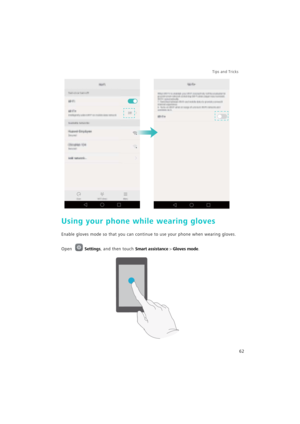 Page 69Tips and Tricks  
62
Using your phone while wearing gloves
Enable gloves mode so that you can continue to use your phone when wearing gloves.
Open Settings, and then touch Smart assistance > Gloves mode. 