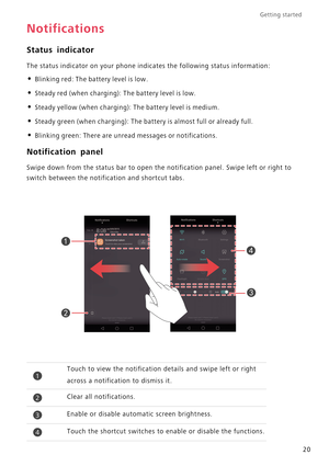 Page 25Getting started 
20
Notifications
Status indicator
The status indicator on your phone indicates the following status information:
• Blinking red: The battery level is low.
• Steady red (when charging): The battery level is low.
• Steady yellow (when charging): The battery level is medium.
• Steady green (when charging): The battery is almost full or already full.
• Blinking green: There are unread messages or notifications.
Notification panel
Swipe down from the status bar to open the notification panel....