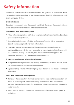 Page 9186
Safety information
This section contains important information about the operation of your device. It also 
contains information about how to use the device safely. Read this information carefully 
before using your device.
Electronic device
Do not use your device if using the device is prohibited. Do not use the device if doing so 
causes danger or interference with other electronic devices.
Interference with medical equipment
• Follow rules and regulations set forth by hospitals and health care...