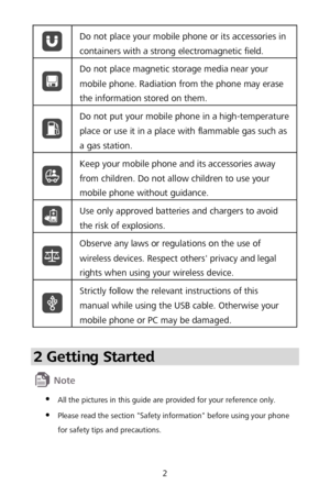 Page 62 
  Do not place your mobile phone or its accessories in 
containers with a strong electromagnetic field.
 
 Do not place magnetic storage media near your 
mobile phone. Radiation from the phone may erase 
the information stored on them.
 
 Do not put your mobile phone in a high
-temperature 
place or use it in a place with flamma ble gas such as 
a gas station.  
 Keep your mobile phone and its accessories away 
from children. Do not allow children to use your 
mobile phone without guidance.
 
 Use...