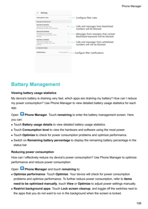 Page 111BatteryManagement
Viewingbatteryusagestatistics Mydevice'sbatteryisdrainingveryfast,whichappsaredrainingmybattery?HowcanIreducemypowerconsumption?UsePhoneManagertoviewdetailedbatteryusagestatisticsforeach
app.
Open
PhoneManager .Touchremaining toenterthebatterymanagementscreen.Here
youcan:
z Touch Batteryusagedetails toviewdetailedbatteryusagestatistics.
z Touch Consumptionlevel toviewthehardwareandsoftwareusingthemostpower.
z Touch...