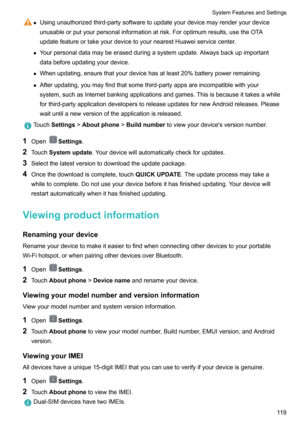 Page 124zUsingunauthorizedthird-partysoftwaretoupdateyourdevicemayrenderyourdevice
unusableorputyourpersonalinformationatrisk.Foroptimumresults,usetheOTA
updatefeatureortakeyourdevicetoyournearestHuaweiservicecenter.
z Yourpersonaldatamaybeerasedduringasystemupdate.Alwaysbackupimportant
databeforeupdatingyourdevice.
z Whenupdating,ensurethatyourdevicehasatleast20batterypowerremaining.
z...