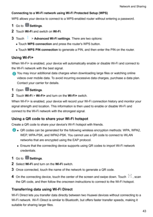 Page 48ConnectingtoaWi-FinetworkusingWi-FiProtectedSetup(WPS)
WPSallowsyourdevicetoconnecttoaWPS-enabledrouterwithoutenteringapassword.
1 Goto
Settings .
2 Touch Wi-Fiandswitchon Wi-Fi.
3 Touch
>AdvancedWi-Fisettings .Therearetwooptions:
z Touch WPSconnection andpresstherouter'sWPSbutton.
z Touch WPSPINconnection togenerateaPIN,andthenenterthePINontherouter.
UsingWi-Fi+...