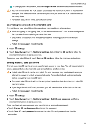 Page 62TochangeyourSIMcardPIN,touchChangeSIMPINandfollowonscreeninstructions.zYouwillneedtoenterthePUKcodeifyouexceedthemaximumnumberofincorrectPIN
attempts.TheSIMcardwillbepermanentlylockedifyouenterthePUKcodeincorrectly
toomanytimes.
z Fordetailsabouttheselimits,contactyourcarrier.
EncryptingfilesstoredonthemicroSDcard
EncryptfilesonyourmicroSDcardtomaketheminaccessibleonotherdevices.
z...