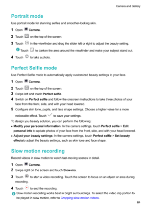 Page 69PortraitmodeUseportraitmodeforstunningselfiesandsmoother-lookingskin.
1 Open
Camera .
2 Touch
onthetopofthescreen.
3 Touch
intheviewfinderanddragthesliderleftorrighttoadjustthebeautysetting.
Touchtodarkentheareaaroundtheviewfinderandmakeyoursubjectstandout.
4Touchtotakeaphoto.
PerfectSelfiemode
UsePerfectSelfiemodetoautomaticallyapplycustomizedbeautysettingstoyourface.
1 Open
Camera .
2 Touch
onthetopofthescreen.
3...