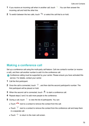 Page 831Ifyoureceiveanincomingcallwheninanothercall,touch.Youcanthenanswerthe
incomingcallandholdtheotherline.
2 Toswitchbetweenthetwocalls,touch
orselectthecallthatisonhold.

Makingaconferencecall
Setupaconferencecallusingthemulti-partycallfeature.Callonecontact'snumber(orreceive
acall),andthencallanothernumbertoaddittotheconferencecall.
Conferencecallingmustbesupportedbyyourcarrier.Pleaseensureyouhaveactivatedthis...