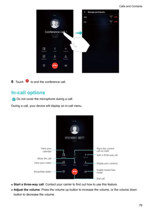 Page 846Touchtoendtheconferencecall.
In-calloptions
Donotcoverthemicrophoneduringacall.
Duringacall,yourdevicewilldisplayanin-callmenu.

z Startathree-waycall :Contactyourcarriertofindouthowtousethisfeature.
z Adjustthevolume :Pressthevolumeupbuttontoincreasethevolume,orthevolumedown
buttontodecreasethevolume.
CallsandContacts79   Mute the call
Start a three-way call
Show/hide dialer
End call
Display your contactsView your notes
View your 
calendarPlace...