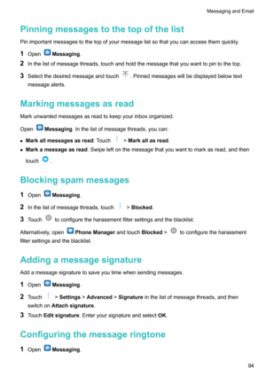 Page 99Pinningmessagestothetopofthelist
Pinimportantmessagestothetopofyourmessagelistsothatyoucanaccessthemquickly.
1 Open
Messaging .
2 Inthelistofmessagethreads,touchandholdthemessagethatyouwanttopintothetop.
3 Selectthedesiredmessageandtouch
.Pinnedmessageswillbedisplayedbelowtext
messagealerts.
Markingmessagesasread
Markunwantedmessagesasreadtokeepyourinboxorganized.
Open
Messaging .Inthelistofmessagethreads,youcan:
z...