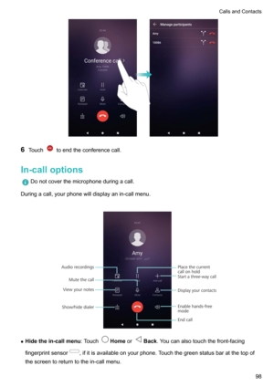 Page 1046Touchtoendtheconferencecall.
In-calloptions
Donotcoverthemicrophoneduringacall.
Duringacall,yourphonewilldisplayanin-callmenu.

z Hidethein-callmenu :TouchHomeorBack.Youcanalsotouchthefront-facing
fingerprintsensor
,ifitisavailableonyourphone.Touchthegreenstatusbaratthetopof
thescreentoreturntothein-callmenu. 
CallsandContacts98   Mute the callStart a three-way call
Enable hands-free
mode Show/hide dialer
End call
Display your contactsView...