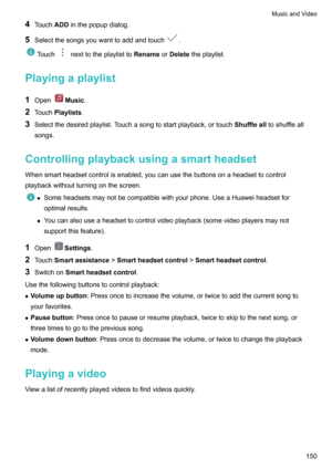 Page 1564Touch ADDinthepopupdialog.
5 Selectthesongsyouwanttoaddandtouch
.
Touchnexttotheplaylistto RenameorDelete theplaylist.
Playingaplaylist
1 Open
Music .
2 Touch Playlists .
3 Selectthedesiredplaylist.Touchasongtostartplayback,ortouch Shufflealltoshuffleall
songs.
Controllingplaybackusingasmartheadset
Whensmartheadsetcontrolisenabled,youcanusethebuttonsonaheadsettocontrol
playbackwithoutturningonthescreen.
z...