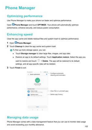 Page 158PhoneManagerOptimizingperformance
UsePhoneManagertomakeyourphonerunfasterandoptimizeperformance.
Open
PhoneManager andtouchOPTIMIZE.Yourphonewillautomaticallyoptimize
performance,enhancesecurity,andreducepowerconsumption.
Enhancingspeed
Cleartheappcacheanddeleteresidualfilesandsystemtrashtooptimizeperformance.
1 Open
PhoneManager .
2 Touch Cleanup tocleartheappcacheandsystemtrash.
Tofreeupmorestoragespace,youcan:
z Touch Storagemanager...